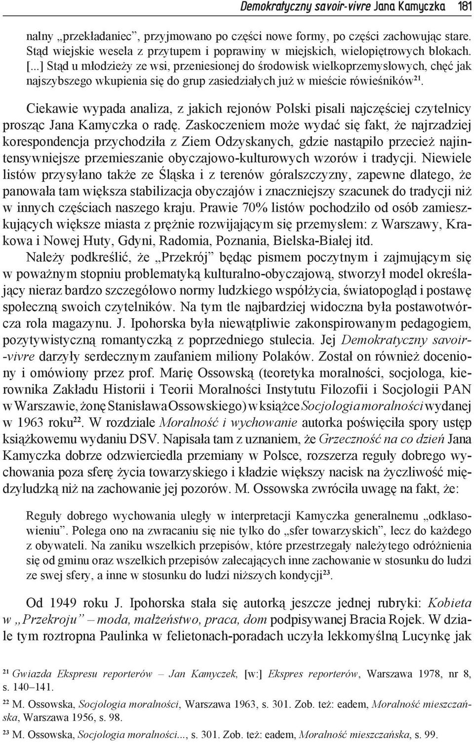 ..] Stąd u młodzieży ze wsi, przeniesionej do środowisk wielkoprzemysłowych, chęć jak najszybszego wkupienia się do grup zasiedziałych już w mieście rówieśników 21.