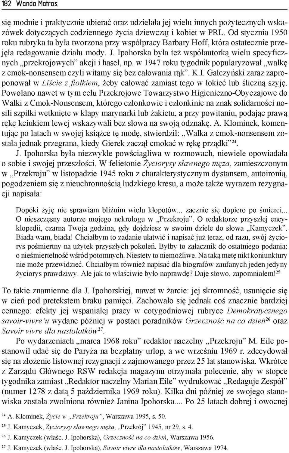 Ipohorska była też współautorką wielu specyficznych przekrojowych akcji i haseł, np. w 1947 roku tygodnik popularyzował walkę z cmok-nonsensem czyli witamy się bez całowania rąk. K.I. Gałczyński zaraz zaproponował w Liście z fiołkiem, żeby całować zamiast tego w łokieć lub śliczną szyję.