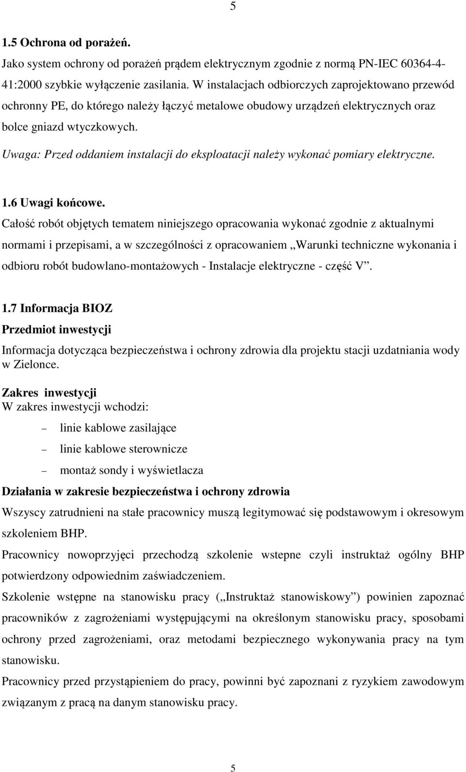 Uwaga: Przed oddaniem instalacji do eksploatacji należy wykonać pomiary elektryczne. 1.6 Uwagi końcowe.