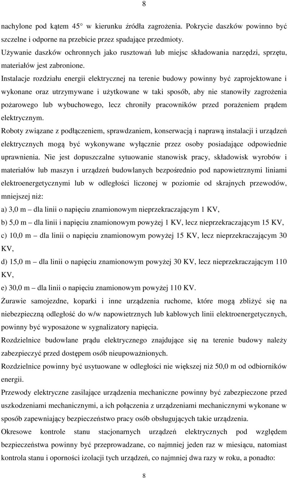 Instalacje rozdziału energii elektrycznej na terenie budowy powinny być zaprojektowane i wykonane oraz utrzymywane i użytkowane w taki sposób, aby nie stanowiły zagrożenia pożarowego lub wybuchowego,