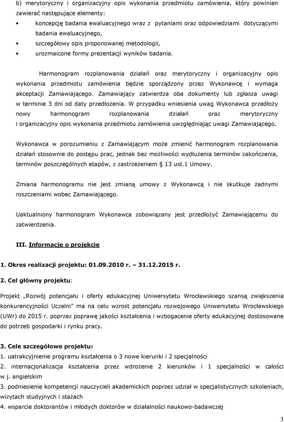 Harmonogram rozplanowania działań oraz merytoryczny i organizacyjny opis wykonania przedmiotu zamówienia będzie sporządzony przez Wykonawcę i wymaga akceptacji Zamawiającego.