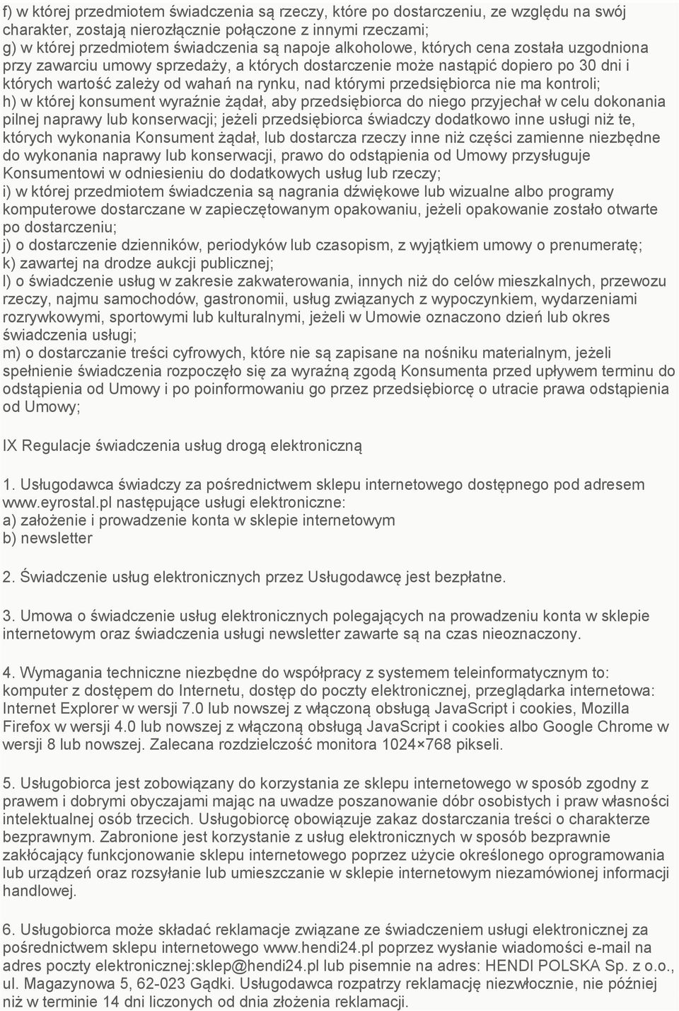 przedsiębiorca nie ma kontroli; h) w której konsument wyraźnie żądał, aby przedsiębiorca do niego przyjechał w celu dokonania pilnej naprawy lub konserwacji; jeżeli przedsiębiorca świadczy dodatkowo