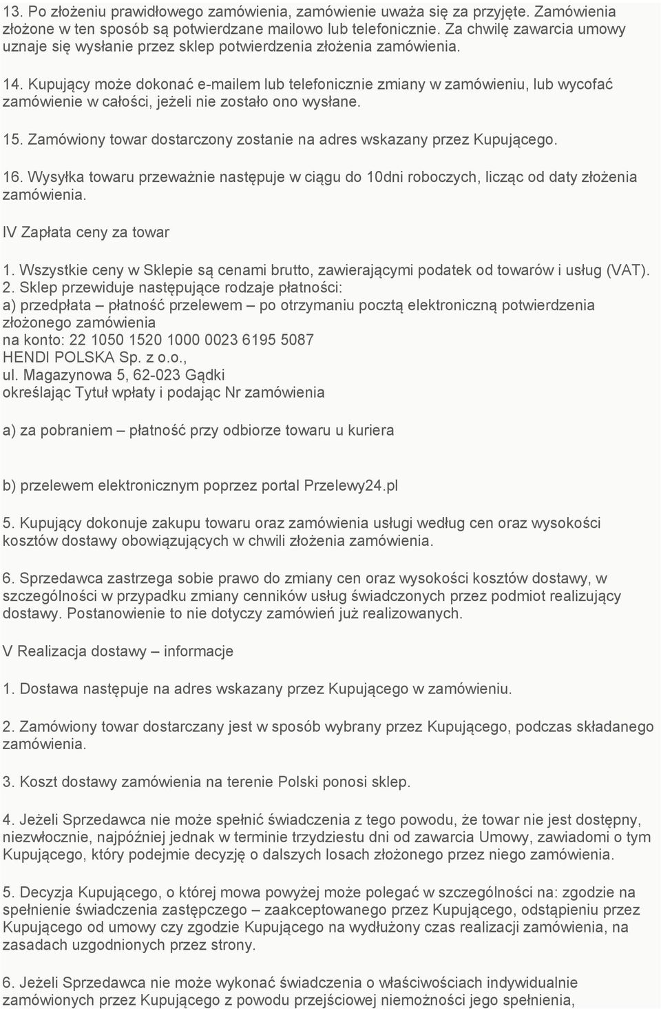 Kupujący może dokonać e-mailem lub telefonicznie zmiany w zamówieniu, lub wycofać zamówienie w całości, jeżeli nie zostało ono wysłane. 15.