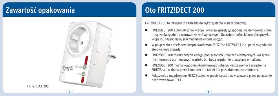 Fon FRITZ!DECT 200 pełni rolę zdalnie sterowanego gniazda. FRITZ!DECT 200 mierzy zużycie energii podłączonych urządzeń elektrycznych.