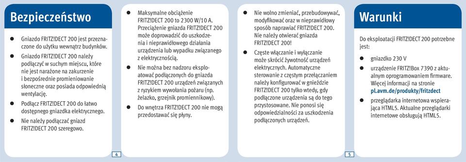 Przeciążenie gniazda FRITZ!DECT 200 może doprowadzić do uszkodzenia i nieprawidłowego działania urządzenia lub wypadku związanego z elektrycznością.