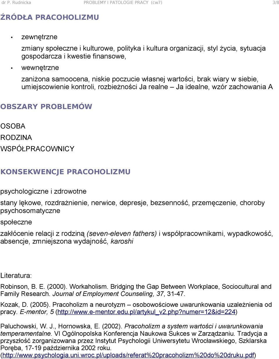 WSPÓŁPRACOWNICY KONSEKWENCJE PRACOHOLIZMU psychologiczne i zdrowotne stany lękowe, rozdrażnienie, nerwice, depresje, bezsenność, przemęczenie, choroby psychosomatyczne społeczne zakłócenie relacji z