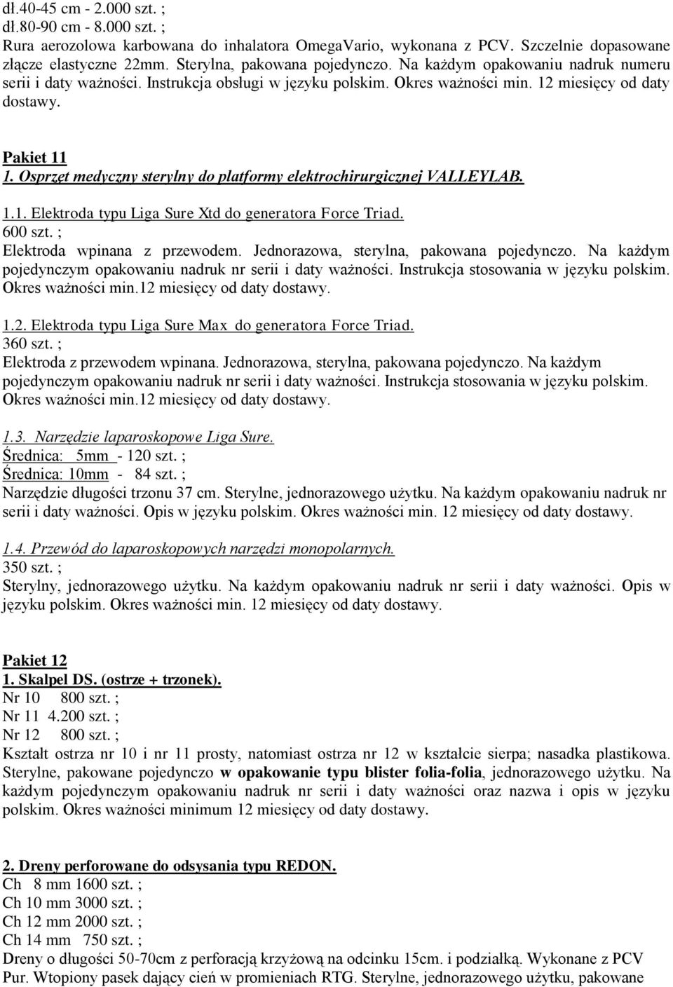 Osprzęt medyczny sterylny do platformy elektrochirurgicznej VALLEYLAB. 1.1. Elektroda typu Liga Sure Xtd do generatora Force Triad. 600 szt. ; Elektroda wpinana z przewodem.