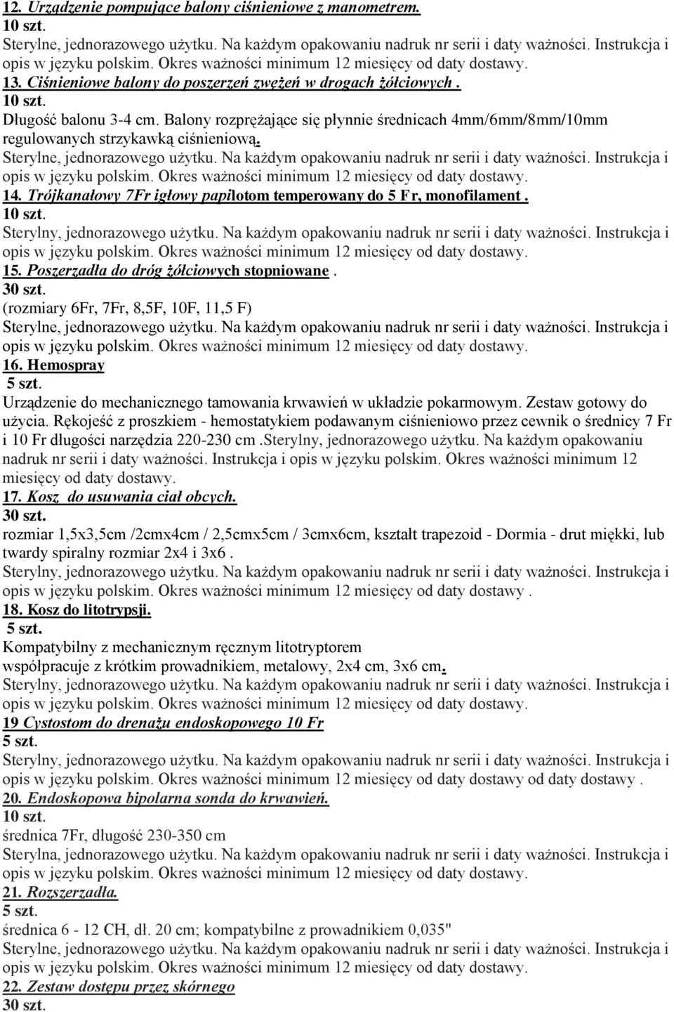 Sterylne, jednorazowego użytku. Na każdym opakowaniu nadruk nr serii i daty ważności. Instrukcja i 14. Trójkanałowy 7Fr igłowy papilotom temperowany do 5 Fr, monofilament. 15.