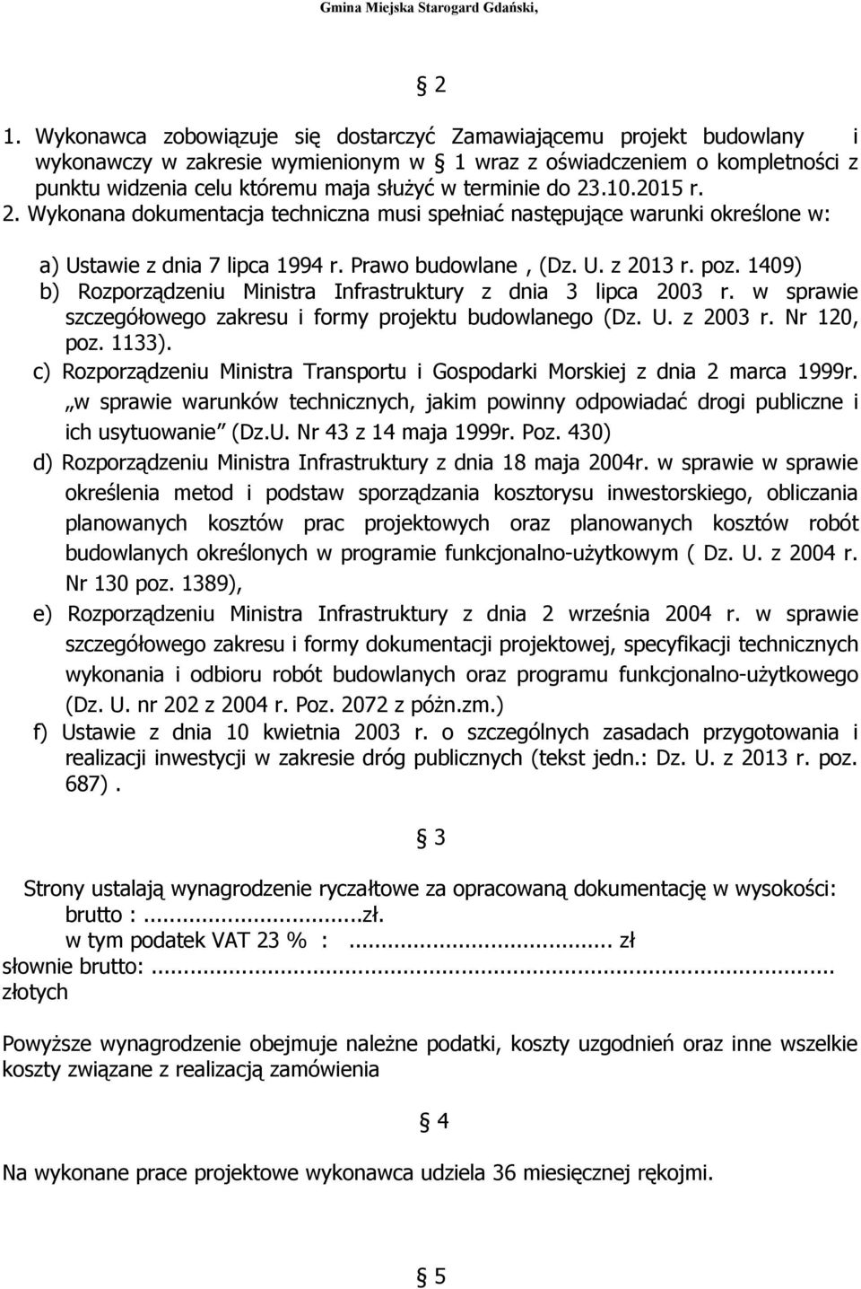 1409) b) Rozporządzeniu Ministra Infrastruktury z dnia 3 lipca 2003 r. w sprawie szczegółowego zakresu i formy projektu budowlanego (Dz. U. z 2003 r. Nr 120, poz. 1133).