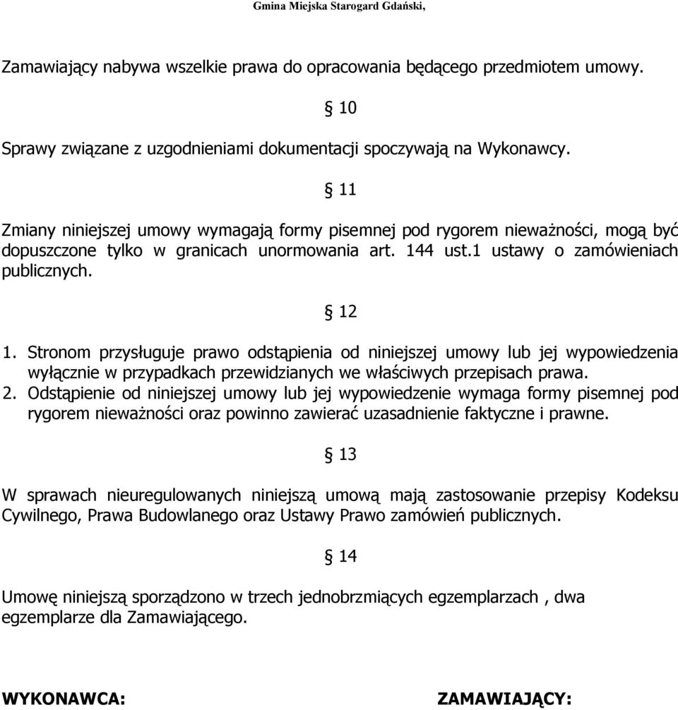 Stronom przysługuje prawo odstąpienia od niniejszej umowy lub jej wypowiedzenia wyłącznie w przypadkach przewidzianych we właściwych przepisach prawa. 2.