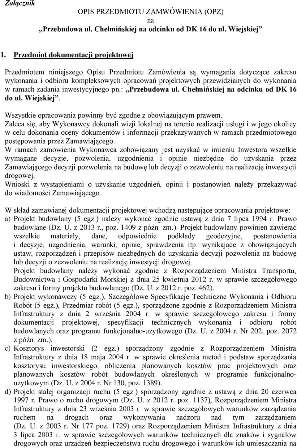 wykonania w ramach zadania inwestycyjnego pn.: Przebudowa ul. Chełmińskiej na odcinku od DK 16 do ul. Wiejskiej. Wszystkie opracowania powinny być zgodne z obowiązującym prawem.