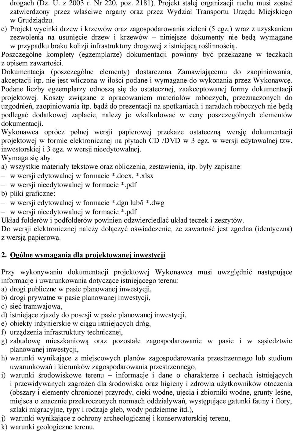 ) wraz z uzyskaniem zezwolenia na usunięcie drzew i krzewów niniejsze dokumenty nie będą wymagane w przypadku braku kolizji infrastruktury drogowej z istniejącą roślinnością.