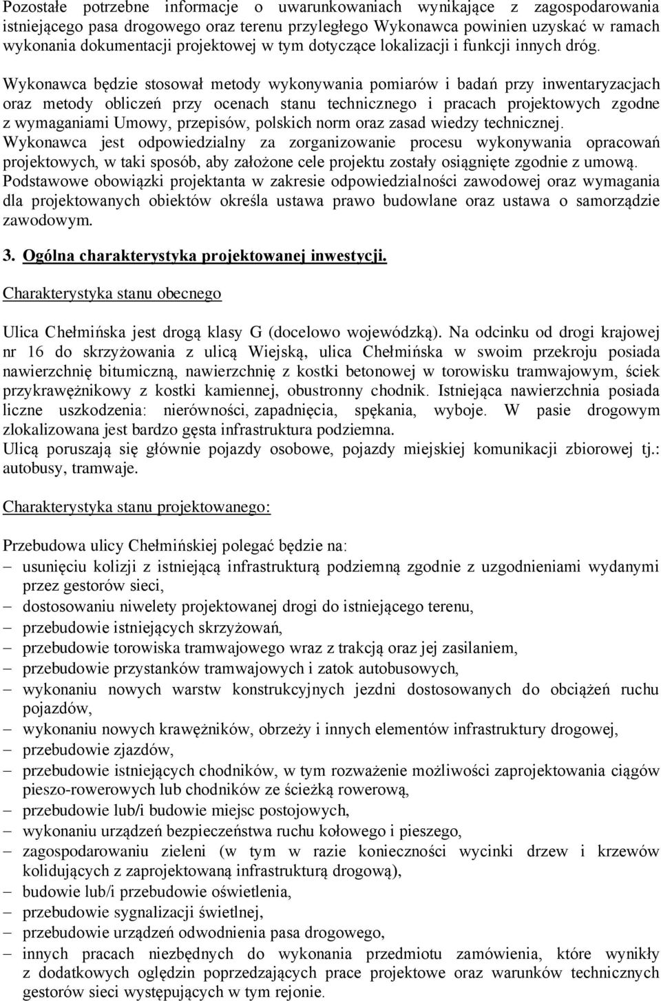 Wykonawca będzie stosował metody wykonywania pomiarów i badań przy inwentaryzacjach oraz metody obliczeń przy ocenach stanu technicznego i pracach projektowych zgodne z wymaganiami Umowy, przepisów,