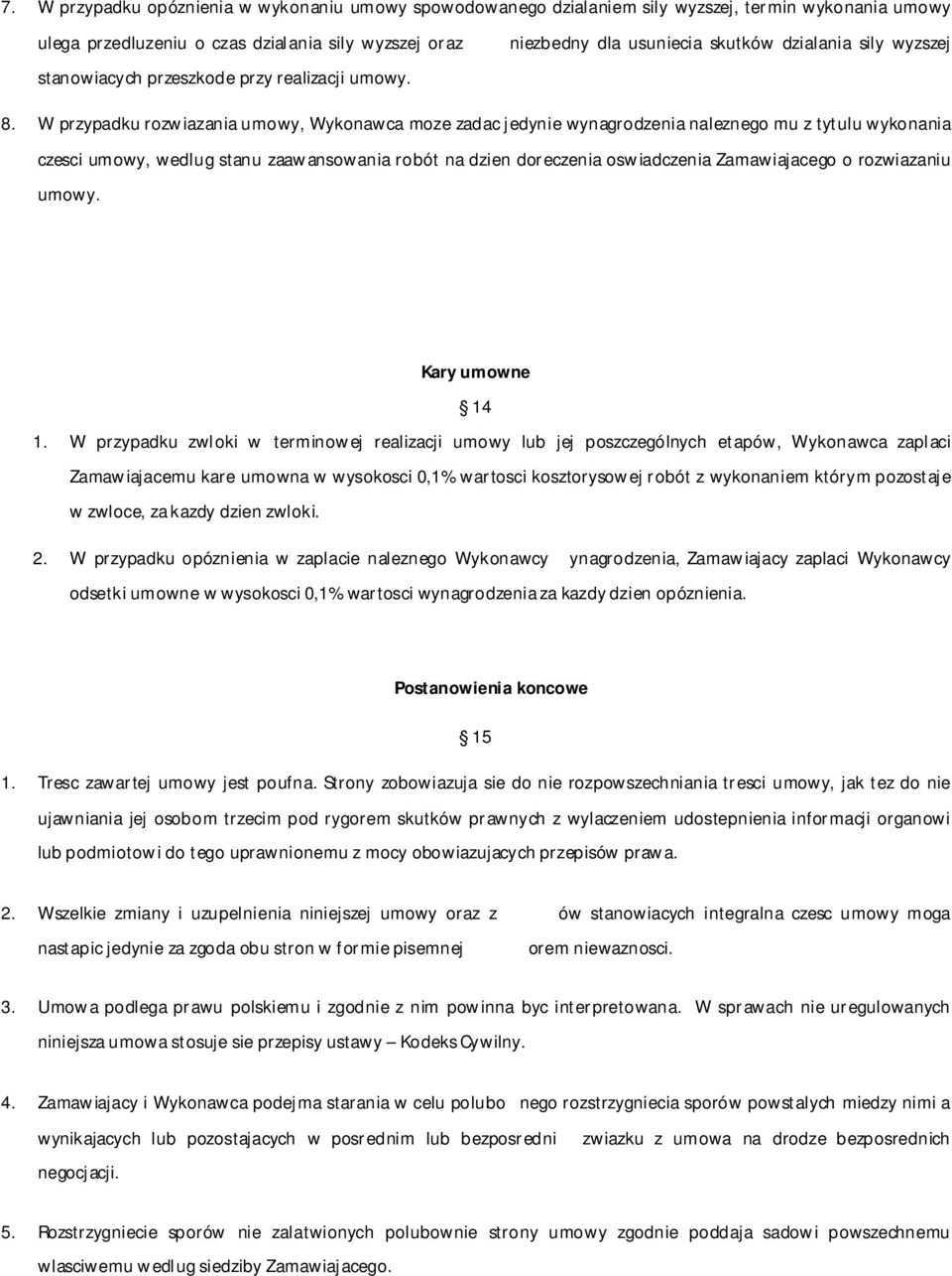 W przypadku rozwiazania umowy, Wykonawca moze zadac jedynie wynagrodzenia naleznego mu z tytulu wykonania czesci umowy, wedlug stanu zaawansowania robót na dzien doreczenia oswiadczenia Zamawiajacego