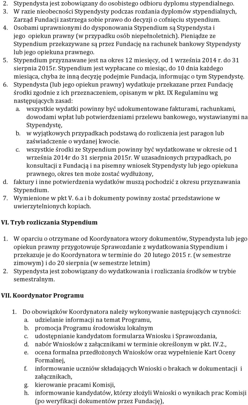 Osobami uprawnionymi do dysponowania Stypendium są Stypendysta i jego opiekun prawny (w przypadku osób niepełnoletnich).