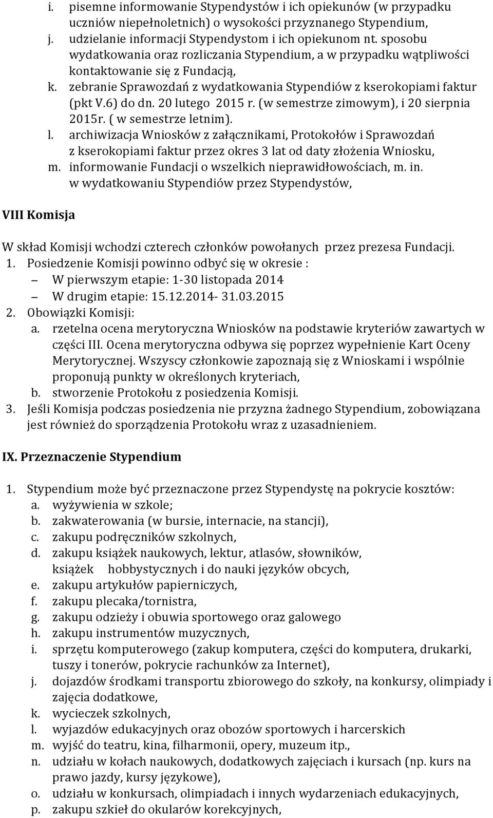 20 lutego 2015 r. (w semestrze zimowym), i 20 sierpnia 2015r. ( w semestrze letnim). l. archiwizacja Wniosków z załącznikami, Protokołów i Sprawozdań z kserokopiami faktur przez okres 3 lat od daty złożenia Wniosku, m.