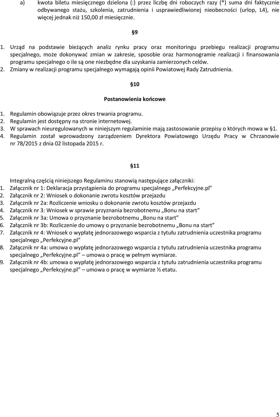 Urząd na podstawie bieżących analiz rynku pracy oraz monitoringu przebiegu realizacji programu specjalnego, może dokonywać zmian w zakresie, sposobie oraz harmonogramie realizacji i finansowania