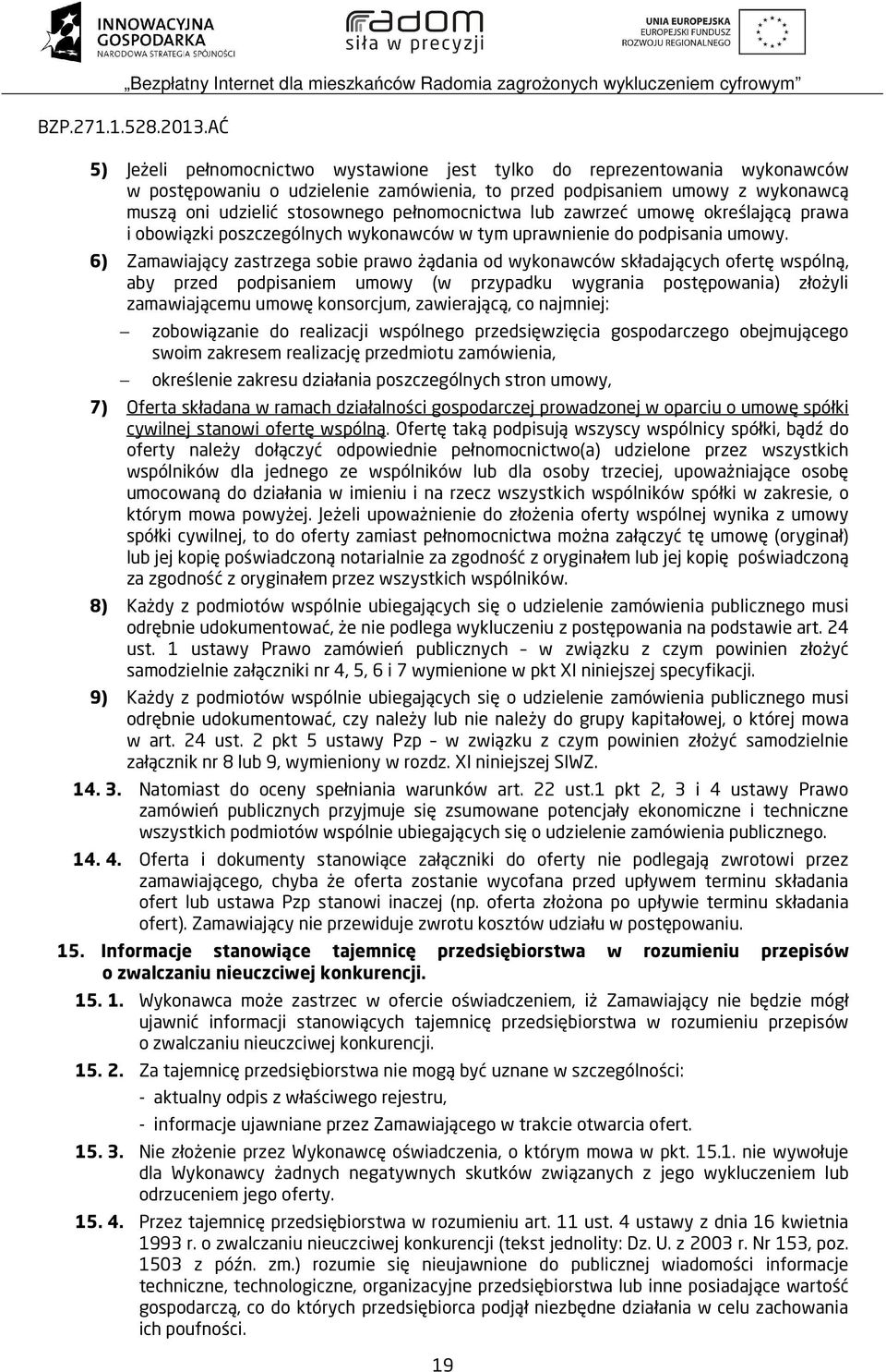 6) Zamawiający zastrzega sobie prawo żądania od wykonawców składających ofertę wspólną, aby przed podpisaniem umowy (w przypadku wygrania postępowania) złożyli zamawiającemu umowę konsorcjum,