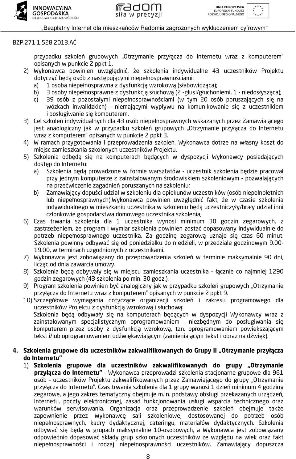 (słabowidząca); b) 3 osoby niepełnosprawne z dysfunkcją słuchową (2 -głusi/głuchoniemi, 1 - niedosłysząca); c) 39 osób z pozostałymi niepełnosprawnościami (w tym 20 osób poruszających się na wózkach