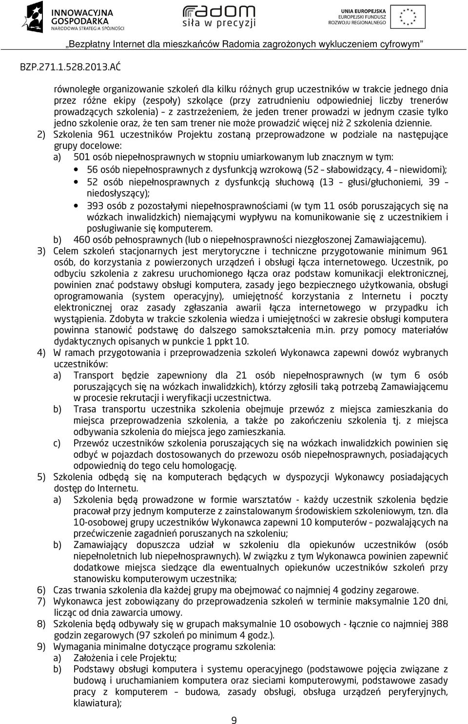 2) Szkolenia 961 uczestników Projektu zostaną przeprowadzone w podziale na następujące grupy docelowe: a) 501 osób niepełnosprawnych w stopniu umiarkowanym lub znacznym w tym: 56 osób