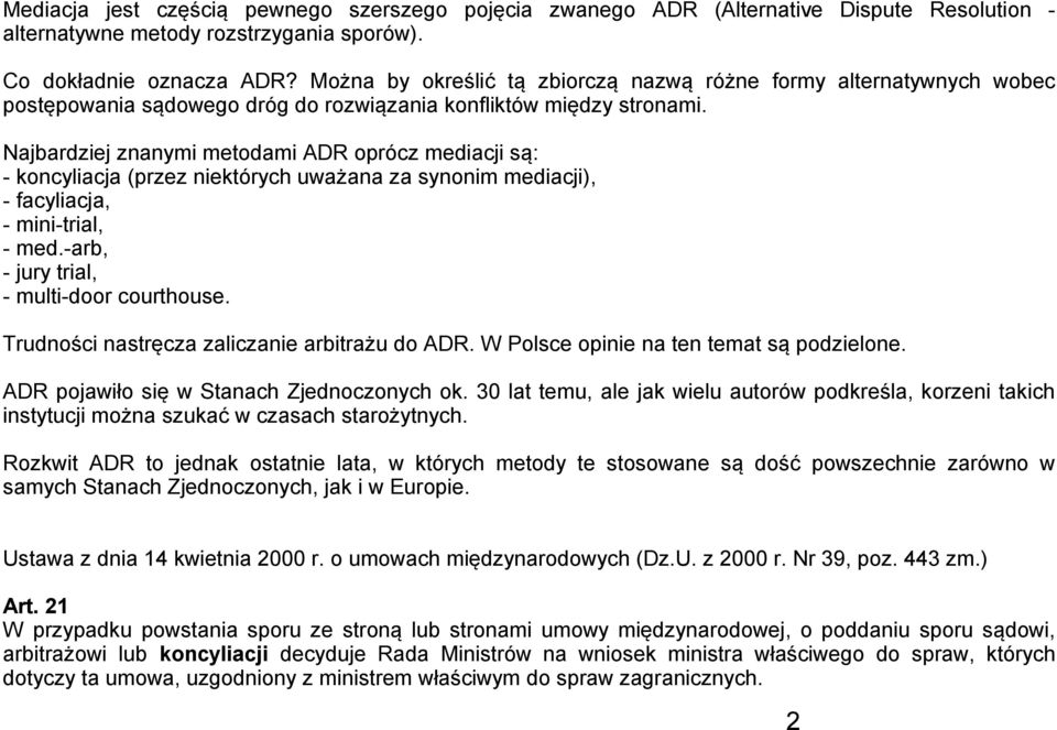 Najbardziej znanymi metodami ADR oprócz mediacji są: - koncyliacja (przez niektórych uważana za synonim mediacji), - facyliacja, - mini-trial, - med.-arb, - jury trial, - multi-door courthouse.