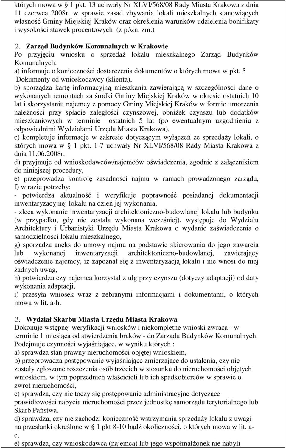 Zarząd Budynków Komunalnych w Krakowie Po przyjęciu wniosku o sprzedaŝ lokalu mieszkalnego Zarząd Budynków Komunalnych: a) informuje o konieczności dostarczenia dokumentów o których mowa w pkt.