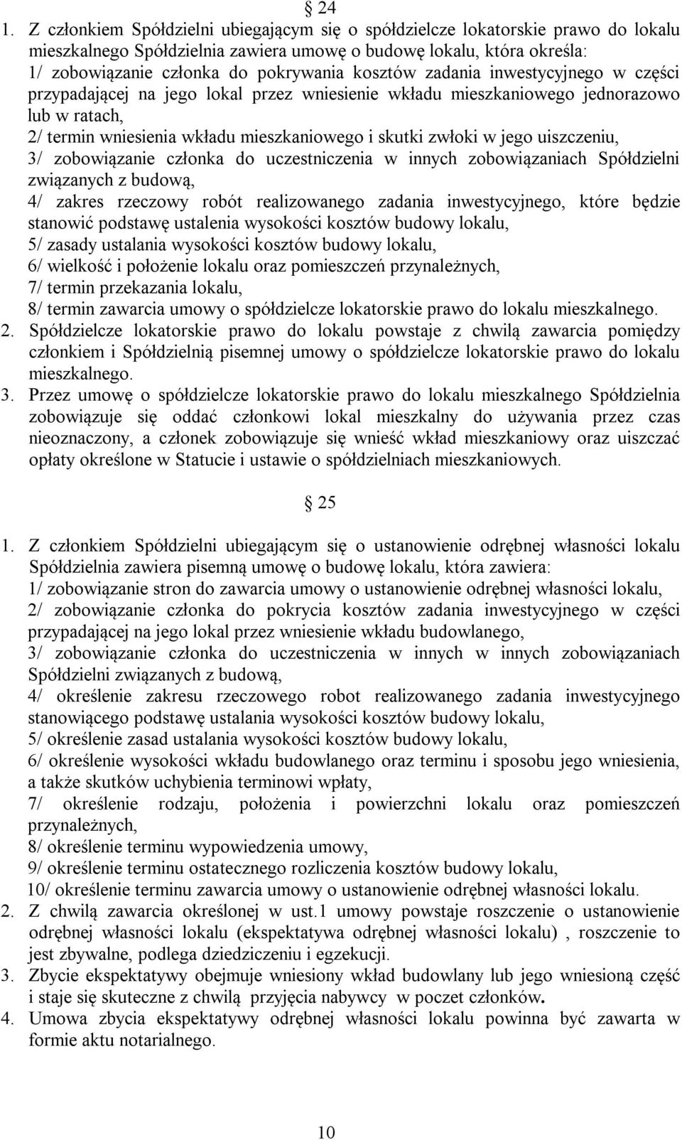 uiszczeniu, 3/ zobowiązanie członka do uczestniczenia w innych zobowiązaniach Spółdzielni związanych z budową, 4/ zakres rzeczowy robót realizowanego zadania inwestycyjnego, które będzie stanowić