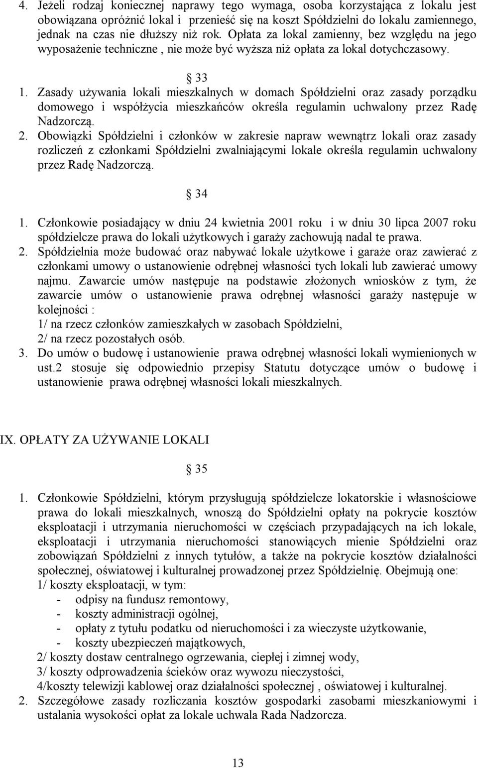 Zasady używania lokali mieszkalnych w domach Spółdzielni oraz zasady porządku domowego i współżycia mieszkańców określa regulamin uchwalony przez Radę Nadzorczą. 2.