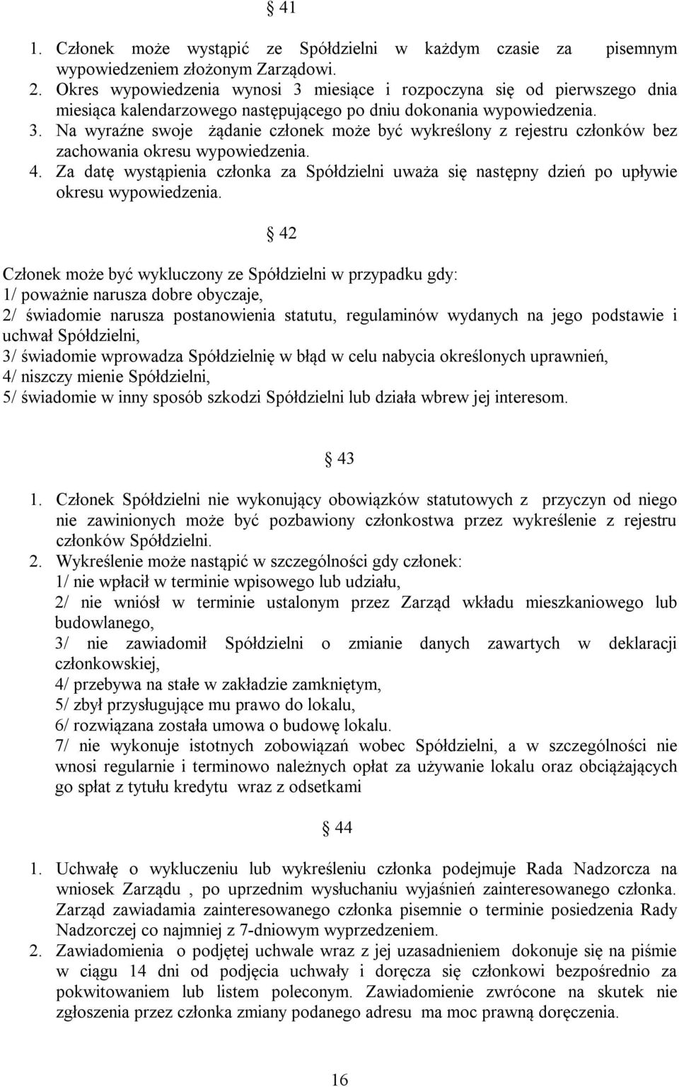 4. Za datę wystąpienia członka za Spółdzielni uważa się następny dzień po upływie okresu wypowiedzenia.