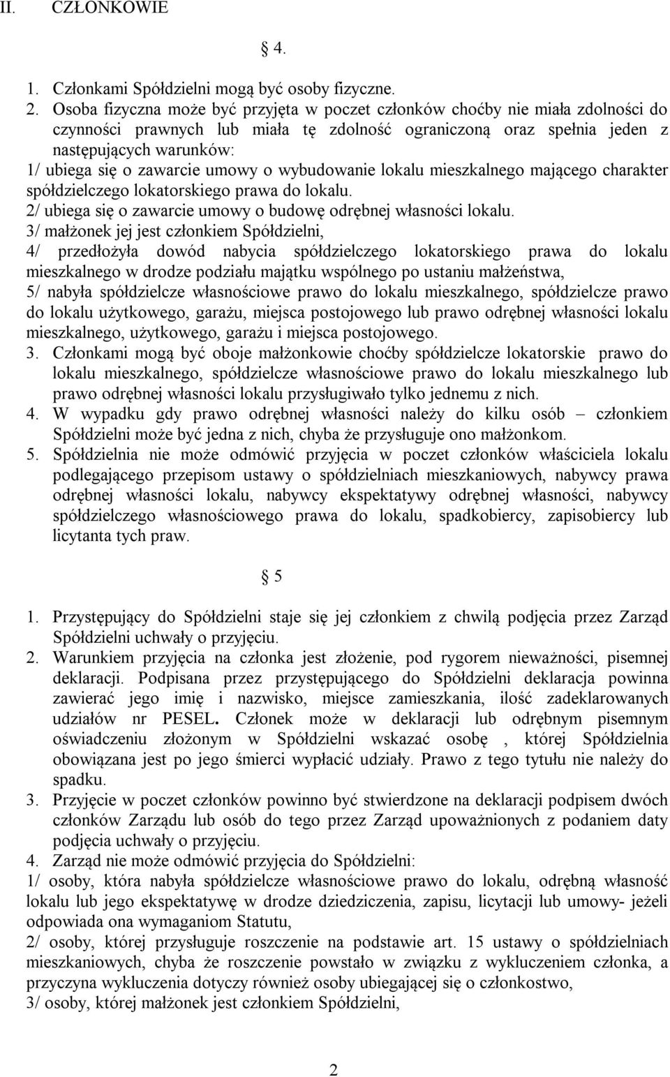 zawarcie umowy o wybudowanie lokalu mieszkalnego mającego charakter spółdzielczego lokatorskiego prawa do lokalu. 2/ ubiega się o zawarcie umowy o budowę odrębnej własności lokalu.