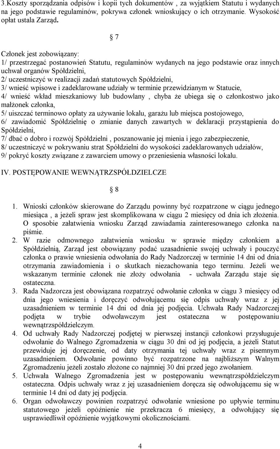 Spółdzielni, 3/ wnieść wpisowe i zadeklarowane udziały w terminie przewidzianym w Statucie, 4/ wnieść wkład mieszkaniowy lub budowlany, chyba że ubiega się o członkostwo jako małżonek członka, 5/