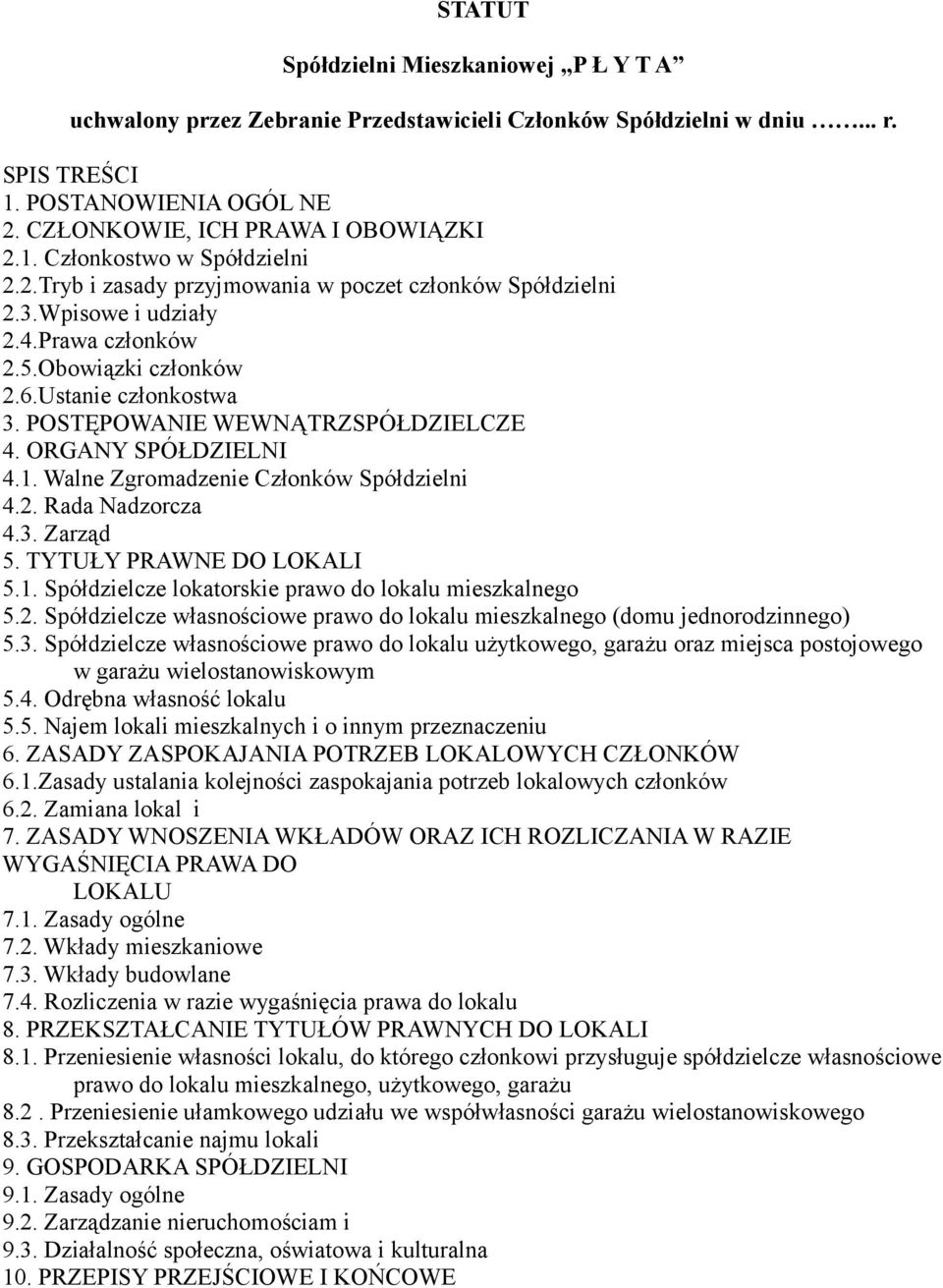 ORGANY SPÓŁDZIELNI 4.1. Walne Zgromadzenie Członków Spółdzielni 4.2. Rada Nadzorcza 4.3. Zarząd 5. TYTUŁY PRAWNE DO LOKALI 5.1. Spółdzielcze lokatorskie prawo do lokalu mieszkalnego 5.2. Spółdzielcze własnościowe prawo do lokalu mieszkalnego (domu jednorodzinnego) 5.