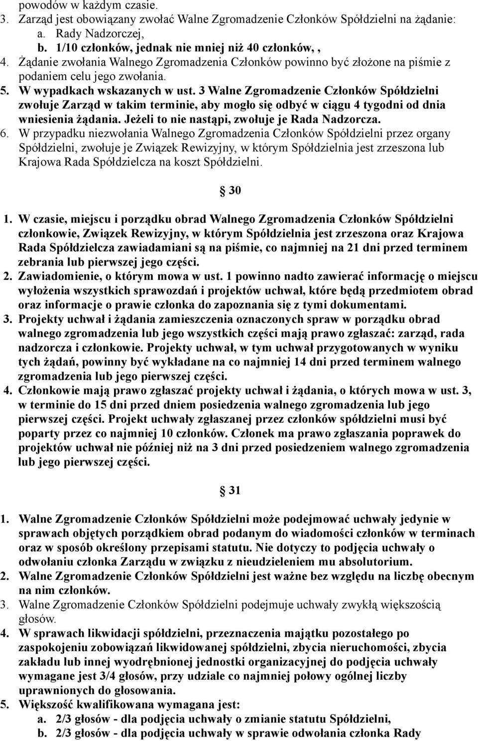 3 Walne Zgromadzenie Członków Spółdzielni zwołuje Zarząd w takim terminie, aby mogło się odbyć w ciągu 4 tygodni od dnia wniesienia żądania. Jeżeli to nie nastąpi, zwołuje je Rada Nadzorcza. 6.