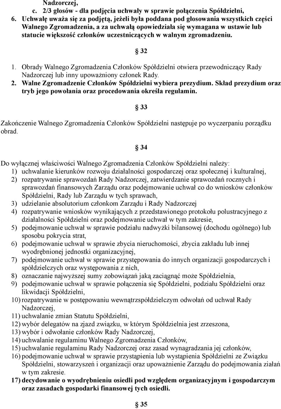 uczestniczących w walnym zgromadzeniu. 32 1. Obrady Walnego Zgromadzenia Członków Spółdzielni otwiera przewodniczący Rady Nadzorczej lub inny upoważniony członek Rady. 2.