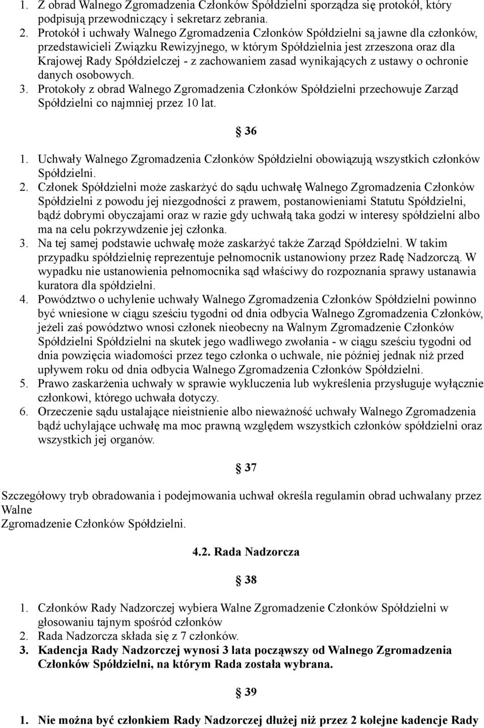 zachowaniem zasad wynikających z ustawy o ochronie danych osobowych. 3. Protokoły z obrad Walnego Zgromadzenia Członków Spółdzielni przechowuje Zarząd Spółdzielni co najmniej przez 10 lat. 36 1.