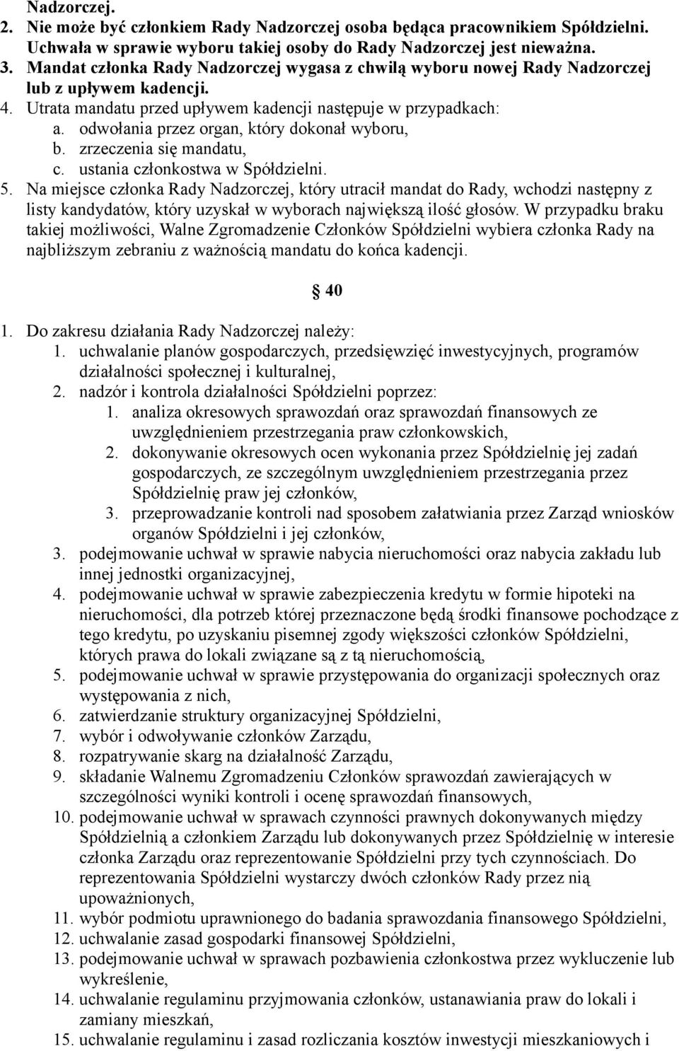 odwołania przez organ, który dokonał wyboru, b. zrzeczenia się mandatu, c. ustania członkostwa w Spółdzielni. 5.