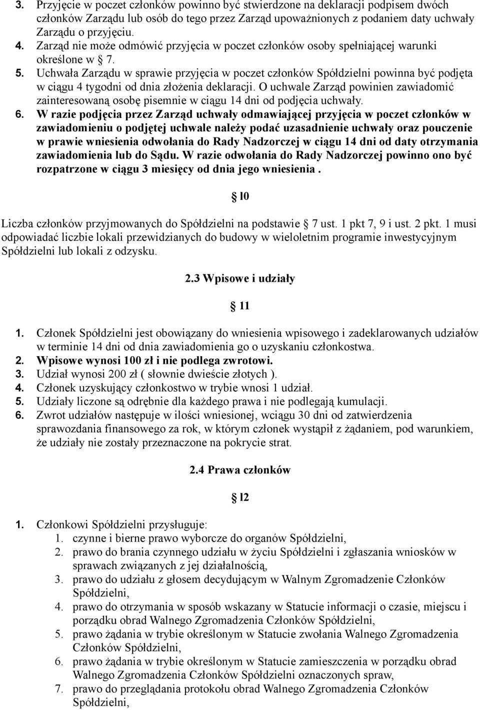 Uchwała Zarządu w sprawie przyjęcia w poczet członków Spółdzielni powinna być podjęta w ciągu 4 tygodni od dnia złożenia deklaracji.