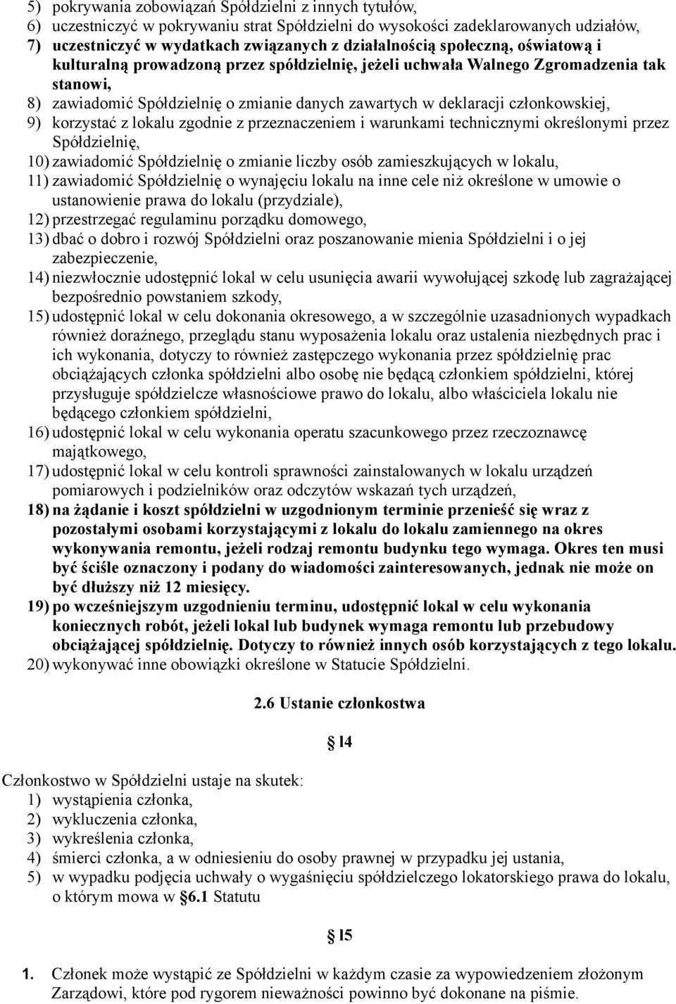 korzystać z lokalu zgodnie z przeznaczeniem i warunkami technicznymi określonymi przez Spółdzielnię, 10) zawiadomić Spółdzielnię o zmianie liczby osób zamieszkujących w lokalu, 11) zawiadomić