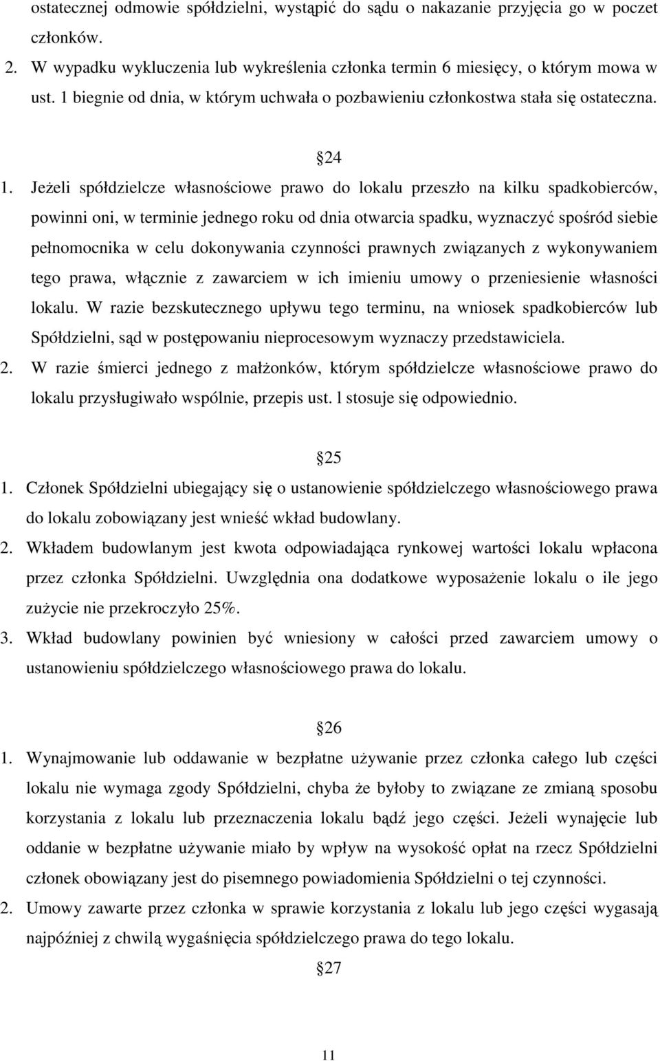 Jeżeli spółdzielcze własnościowe prawo do lokalu przeszło na kilku spadkobierców, powinni oni, w terminie jednego roku od dnia otwarcia spadku, wyznaczyć spośród siebie pełnomocnika w celu