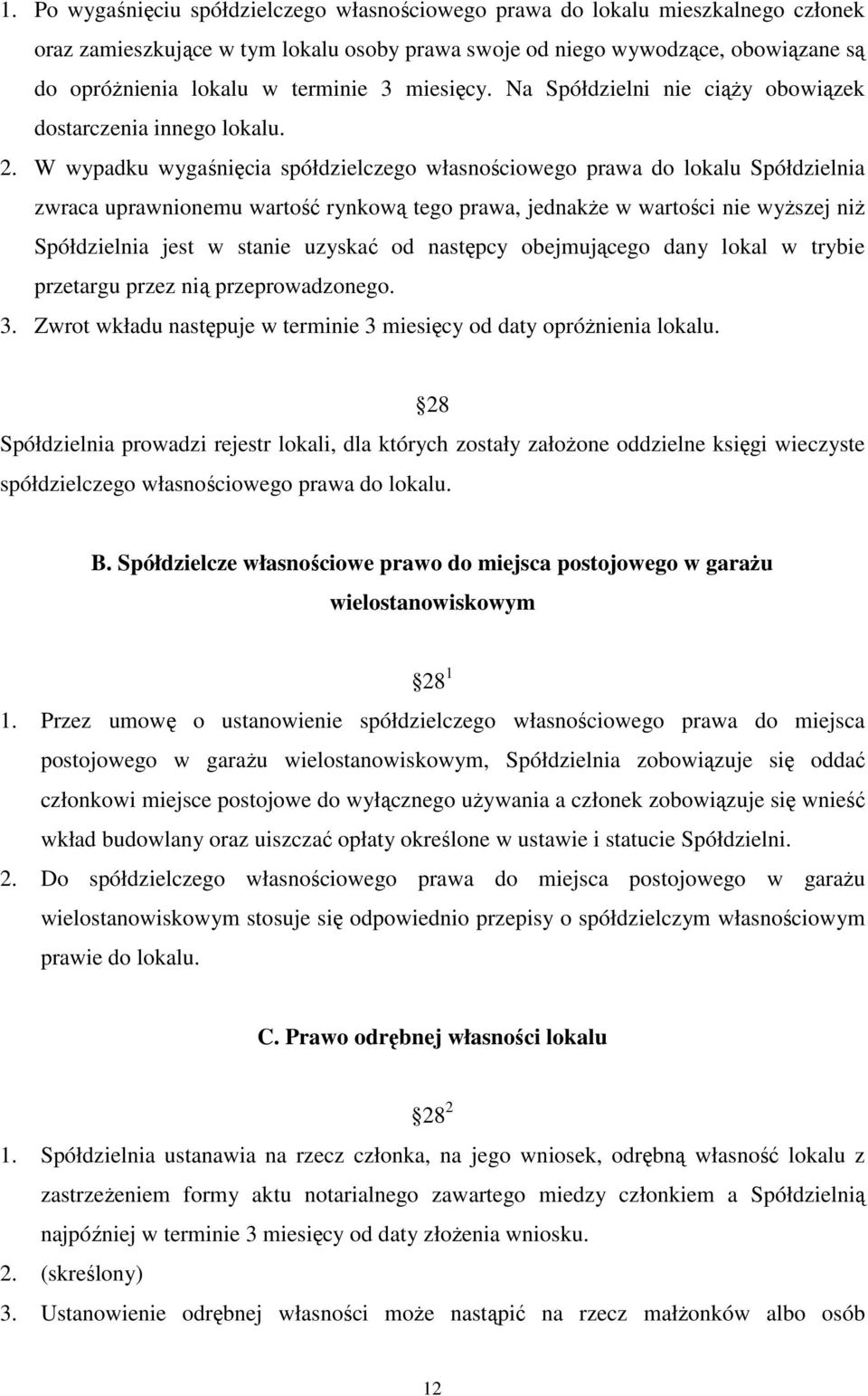 W wypadku wygaśnięcia spółdzielczego własnościowego prawa do lokalu Spółdzielnia zwraca uprawnionemu wartość rynkową tego prawa, jednakże w wartości nie wyższej niż Spółdzielnia jest w stanie uzyskać