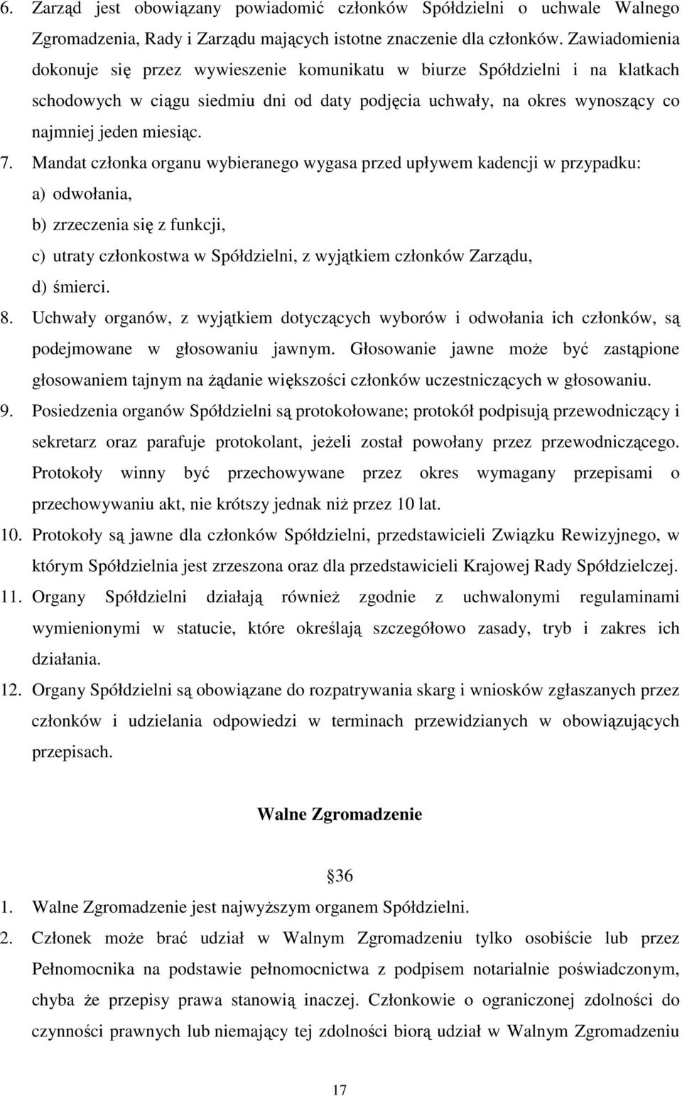 Mandat członka organu wybieranego wygasa przed upływem kadencji w przypadku: a) odwołania, b) zrzeczenia się z funkcji, c) utraty członkostwa w Spółdzielni, z wyjątkiem członków Zarządu, d) śmierci.