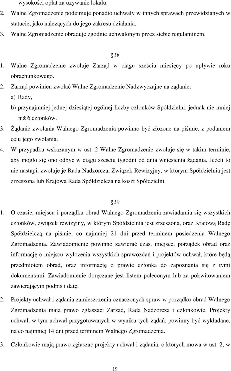 Zarząd powinien zwołać Walne Zgromadzenie Nadzwyczajne na żądanie: a) Rady, b) przynajmniej jednej dziesiątej ogólnej liczby członków Spółdzielni, jednak nie mniej niż 6 członków. 3.