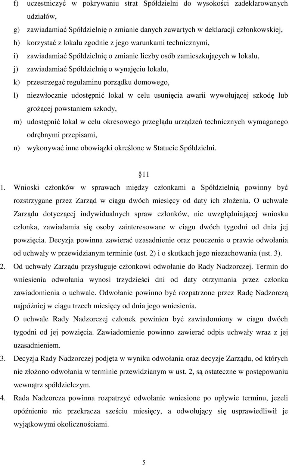 domowego, l) niezwłocznie udostępnić lokal w celu usunięcia awarii wywołującej szkodę lub grożącej powstaniem szkody, m) udostępnić lokal w celu okresowego przeglądu urządzeń technicznych wymaganego