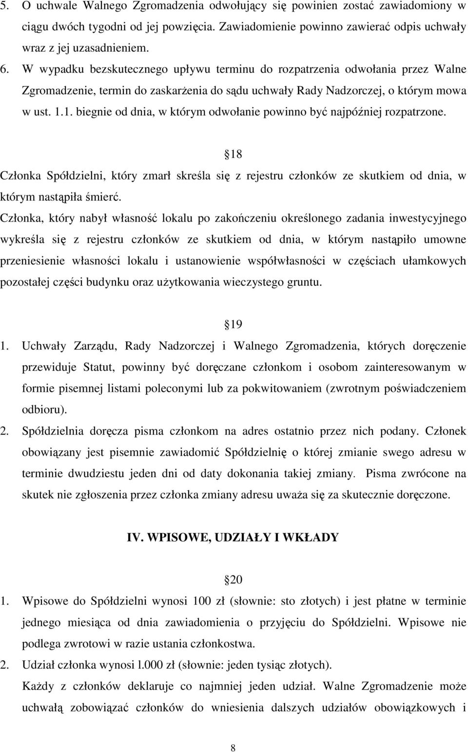 1. biegnie od dnia, w którym odwołanie powinno być najpóźniej rozpatrzone. 18 Członka Spółdzielni, który zmarł skreśla się z rejestru członków ze skutkiem od dnia, w którym nastąpiła śmierć.