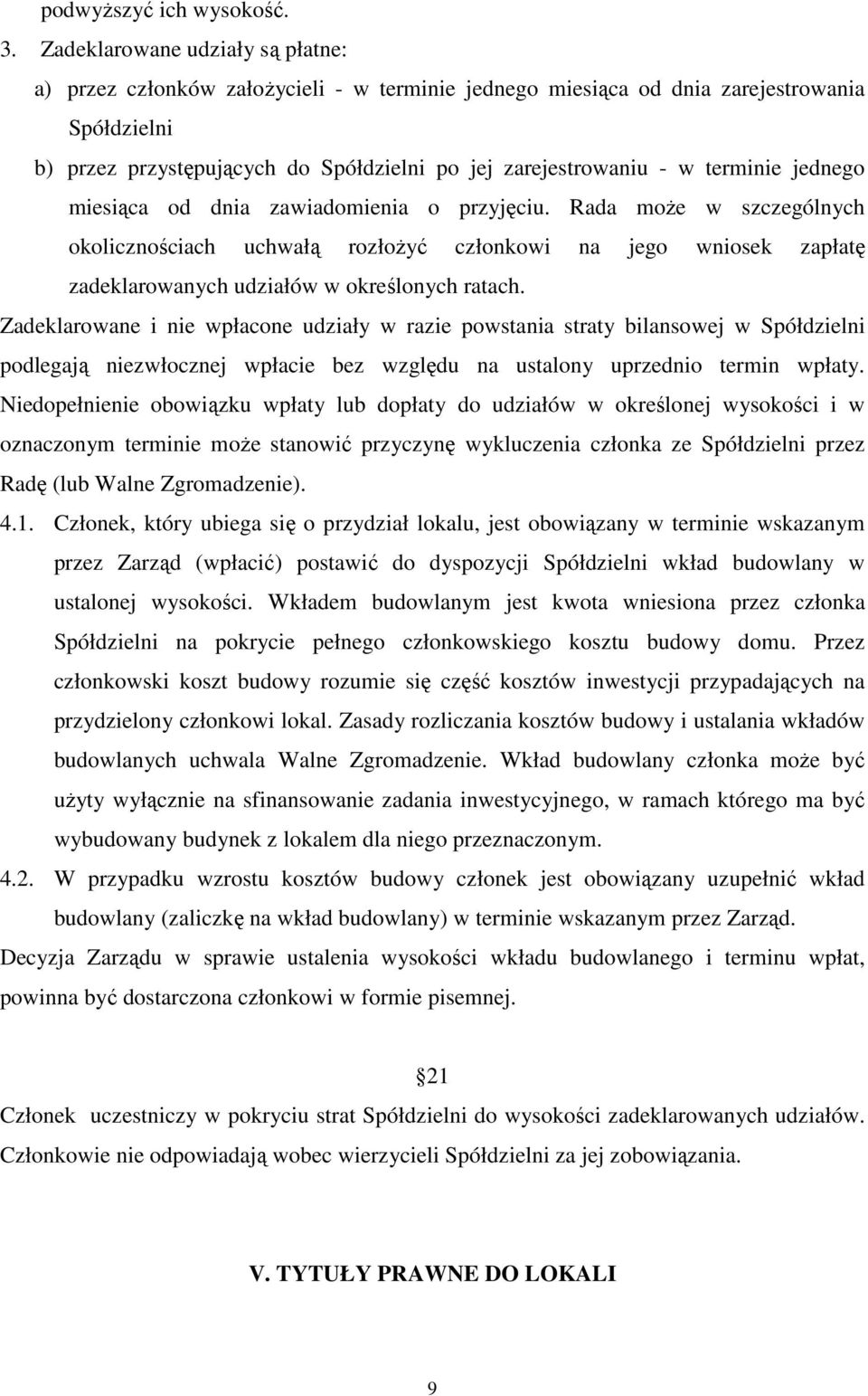 terminie jednego miesiąca od dnia zawiadomienia o przyjęciu. Rada może w szczególnych okolicznościach uchwałą rozłożyć członkowi na jego wniosek zapłatę zadeklarowanych udziałów w określonych ratach.