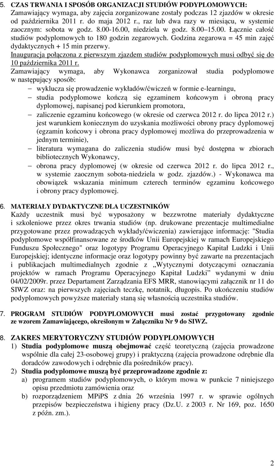 Godzina zegarowa = 45 min zajęć dydaktycznych + 15 min przerwy. Inauguracja połączona z pierwszym zjazdem studiów podyplomowych musi odbyć się do 10 października 2011 r.