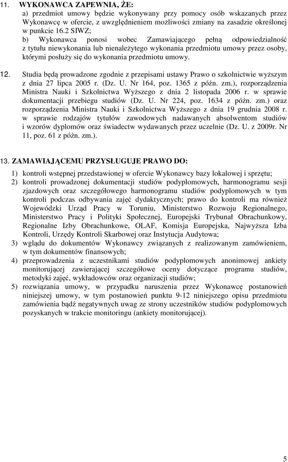 umowy. 12. Studia będą prowadzone zgodnie z przepisami ustawy Prawo o szkolnictwie wyższym z dnia 27 lipca 2005 r. (Dz. U. Nr 164, poz. 1365 z późn. zm.