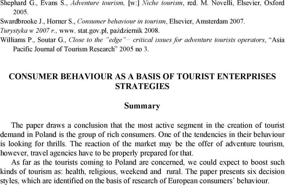 CONSUMER BEHAVIOUR AS A BASIS OF TOURIST ENTERPRISES STRATEGIES Summary The paper draws a conclusion that the most active segment in the creation of tourist demand in Poland is the group of rich