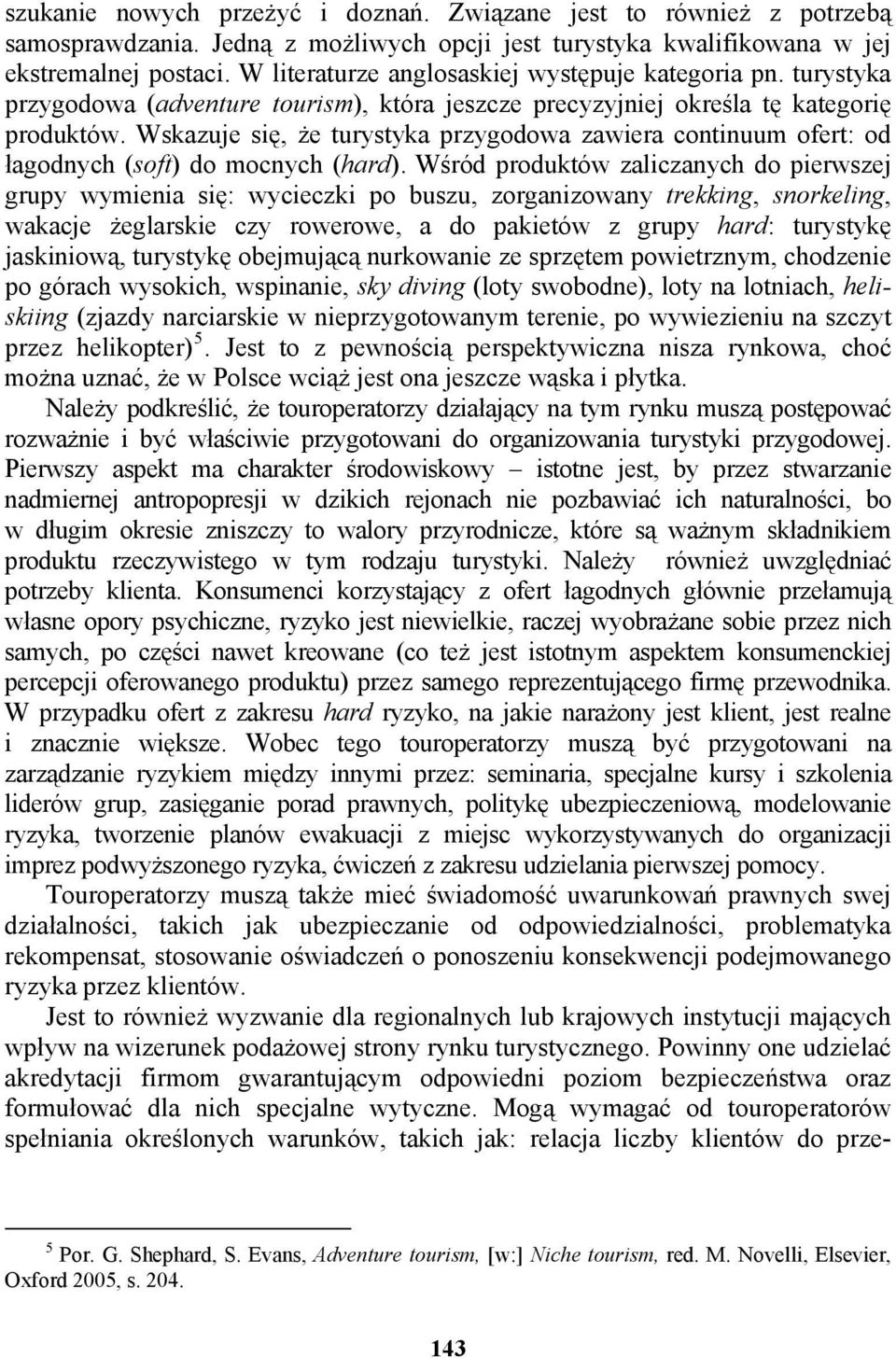 Wskazuje się, że turystyka przygodowa zawiera continuum ofert: od łagodnych (soft) do mocnych (hard).