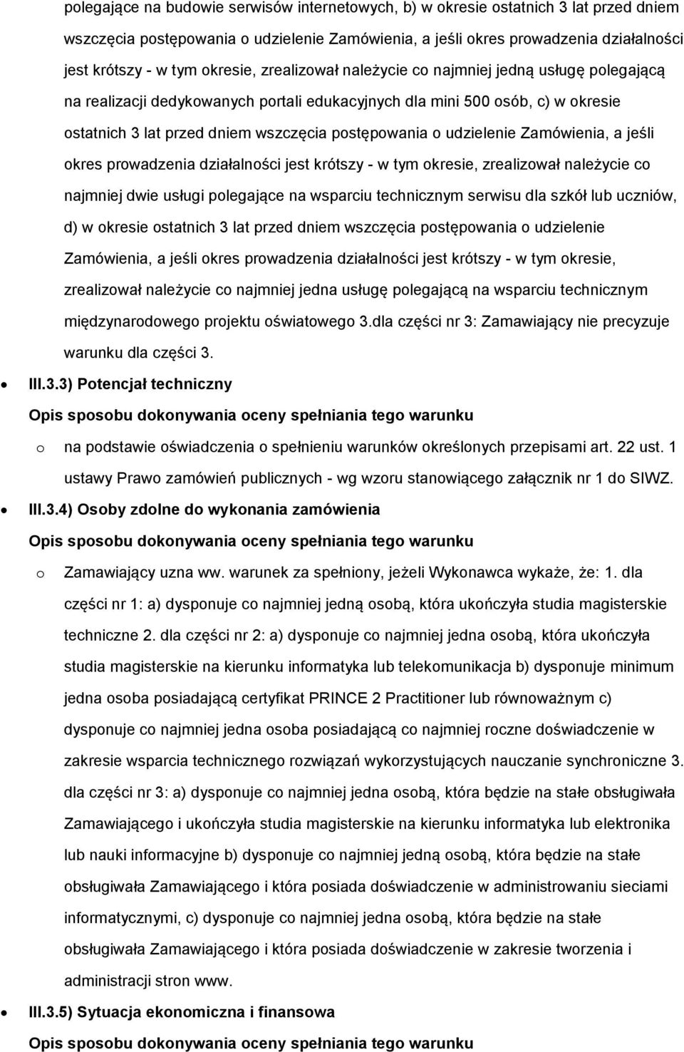 udzielenie Zamówienia, a jeśli okres prowadzenia działalności jest krótszy - w tym okresie, zrealizował należycie co najmniej dwie usługi polegające na wsparciu technicznym serwisu dla szkół lub